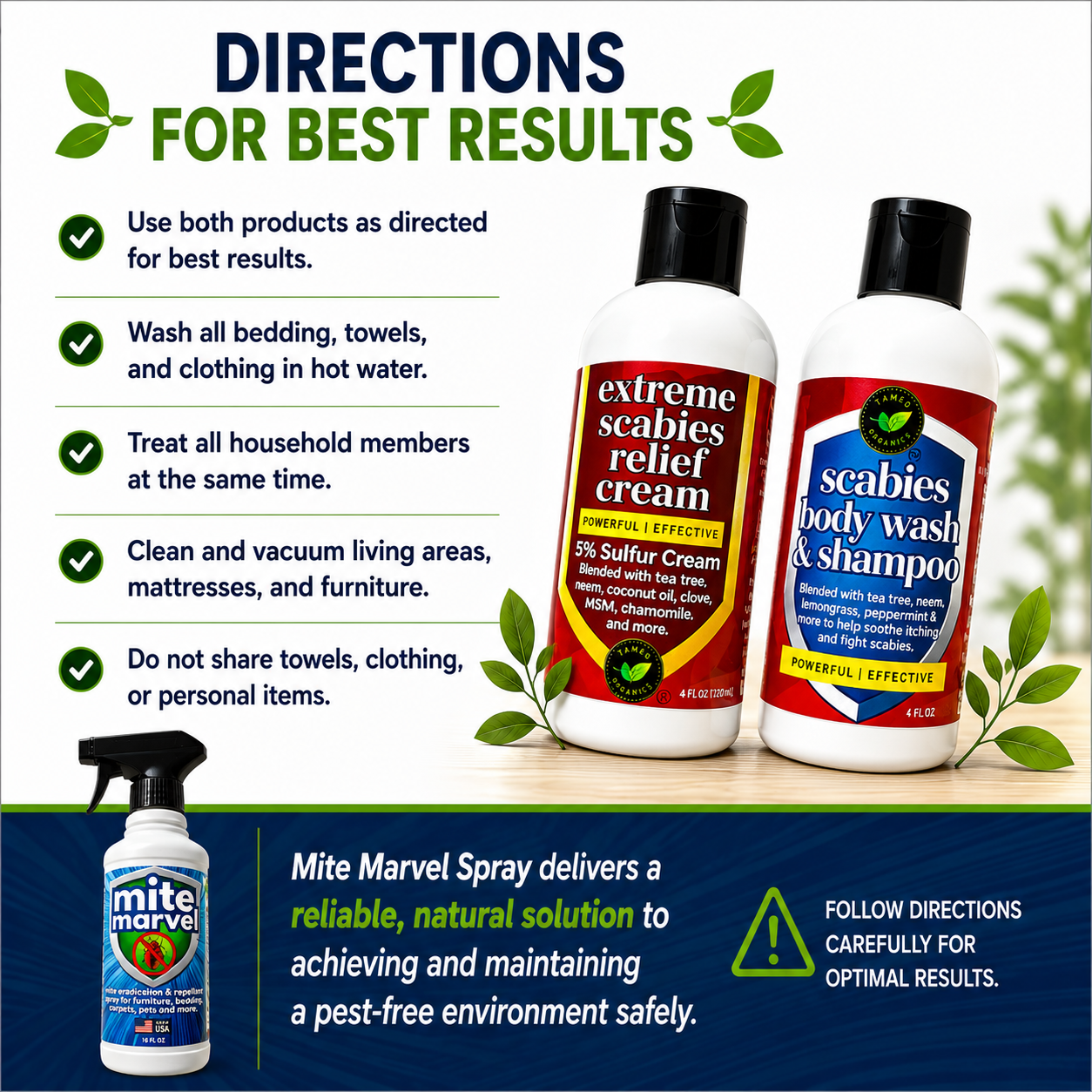 Scabies treatment directions with Scabies Body Wash & Shampoo, Extreme Scabies Relief Cream, and Mite Marvel Spray. Learn how to eliminate scabies mites by treating all household members, washing bedding in hot water, cleaning furniture and mattresses, and following a complete 3-step scabies treatment program.